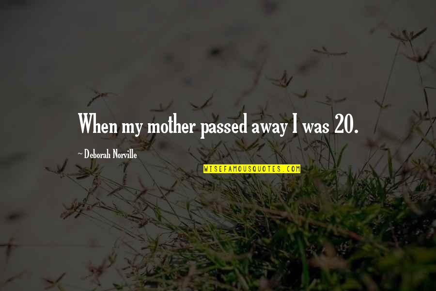 A Passed Away Mother Quotes By Deborah Norville: When my mother passed away I was 20.