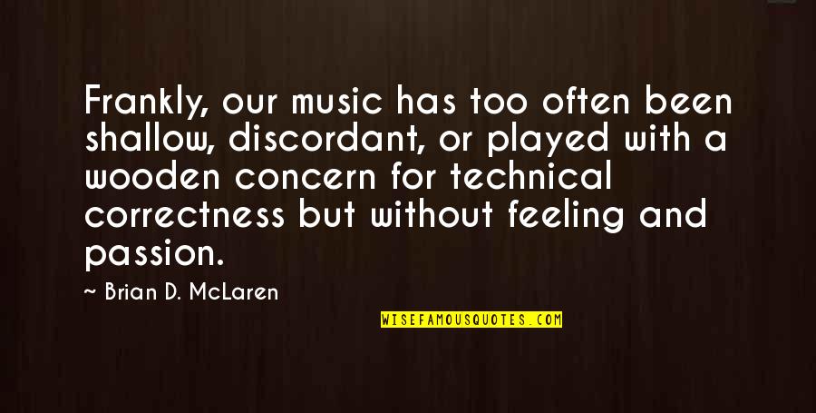 A Passion Quotes By Brian D. McLaren: Frankly, our music has too often been shallow, A Passion Quotes By Brian D. McLaren: Frankly, our music has too often been shallow,