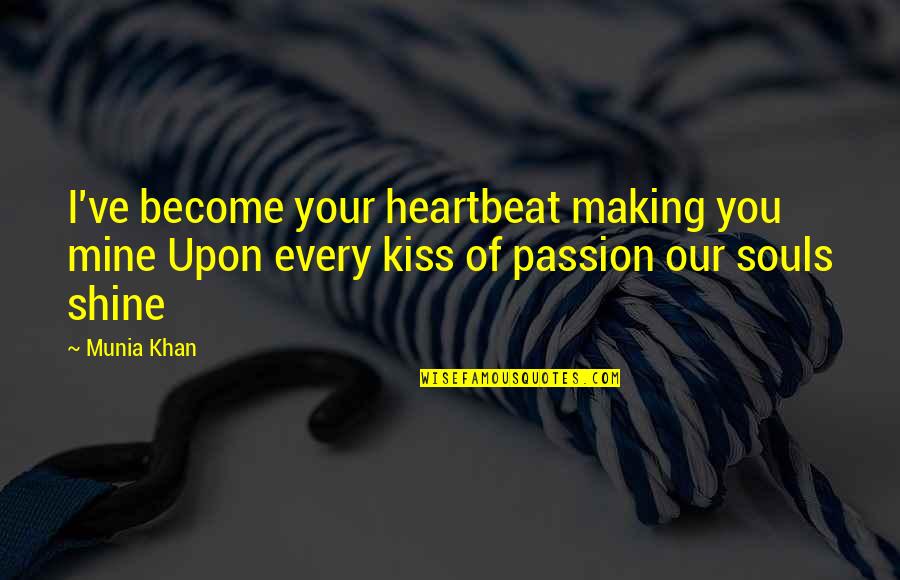 A Passionate Kiss Quotes By Munia Khan: I've become your heartbeat making you mine Upon