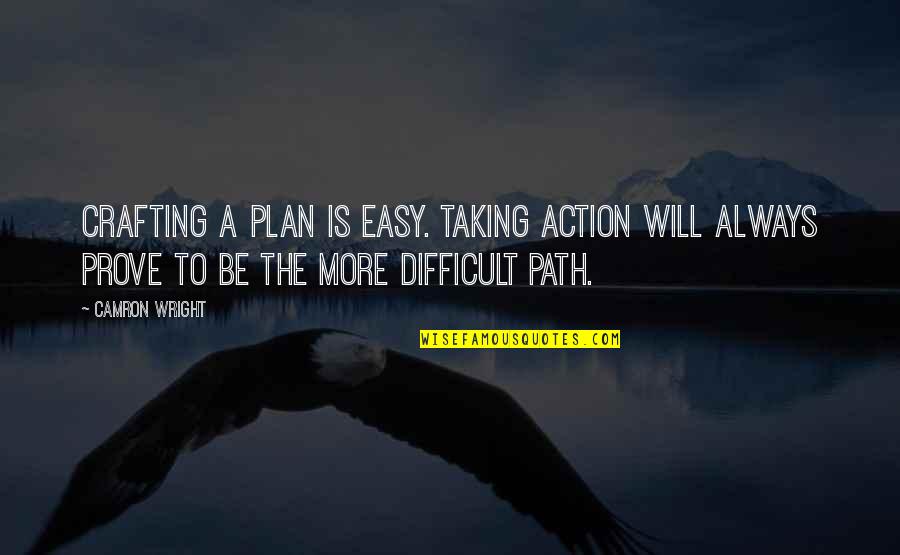 A Path Quotes By Camron Wright: Crafting a plan is easy. Taking action will