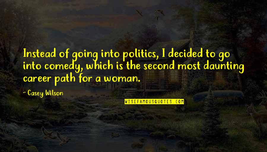 A Path Quotes By Casey Wilson: Instead of going into politics, I decided to