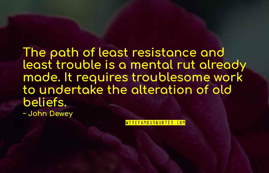 A Path Quotes By John Dewey: The path of least resistance and least trouble
