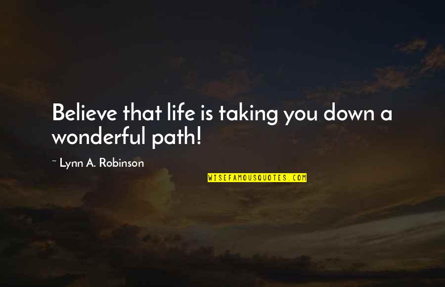 A Path Quotes By Lynn A. Robinson: Believe that life is taking you down a