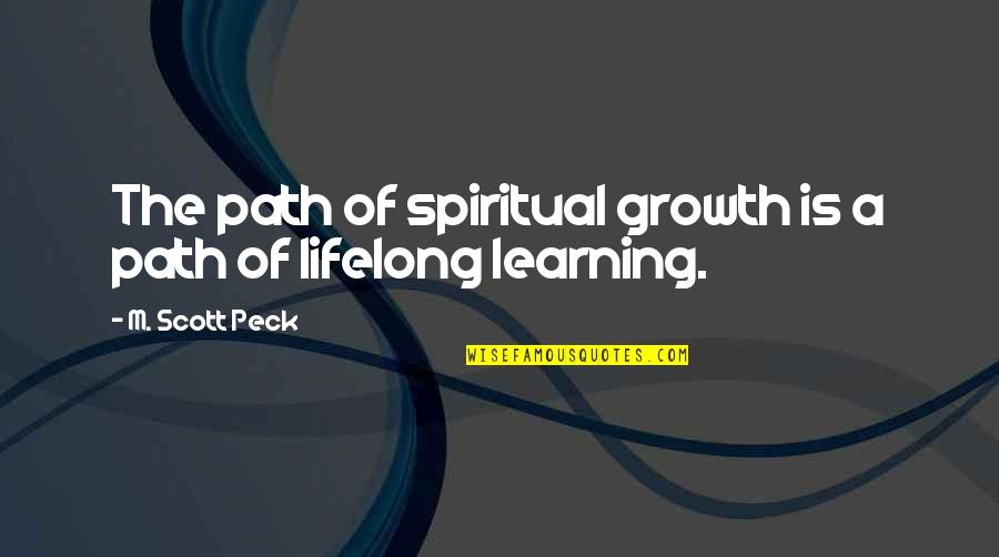 A Path Quotes By M. Scott Peck: The path of spiritual growth is a path
