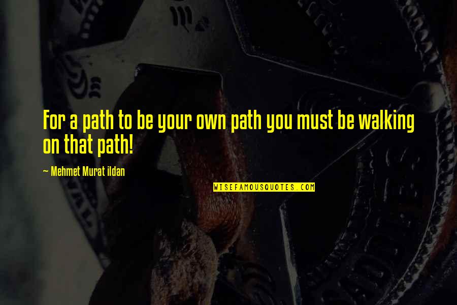 A Path Quotes By Mehmet Murat Ildan: For a path to be your own path