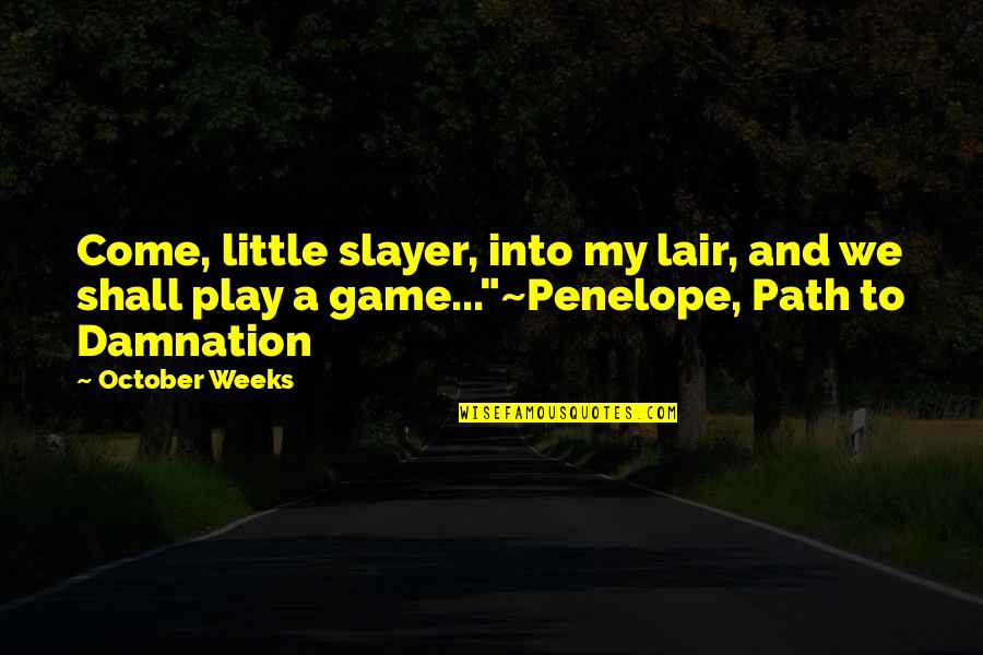 A Path Quotes By October Weeks: Come, little slayer, into my lair, and we