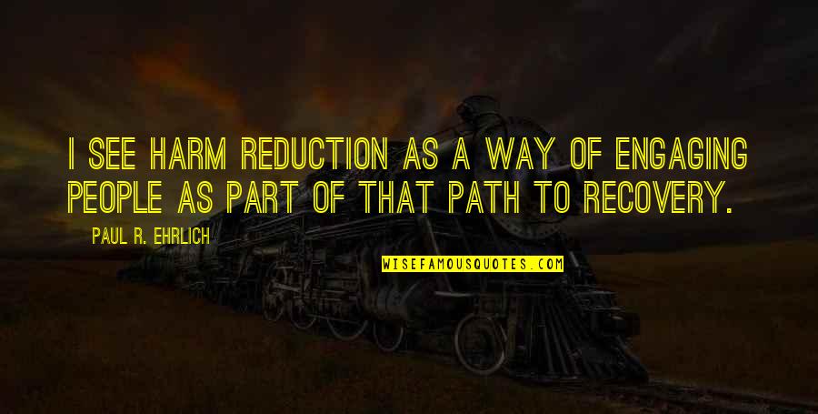 A Path Quotes By Paul R. Ehrlich: I see harm reduction as a way of