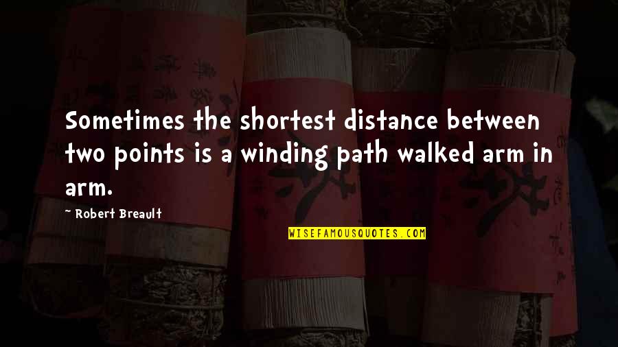 A Path Quotes By Robert Breault: Sometimes the shortest distance between two points is