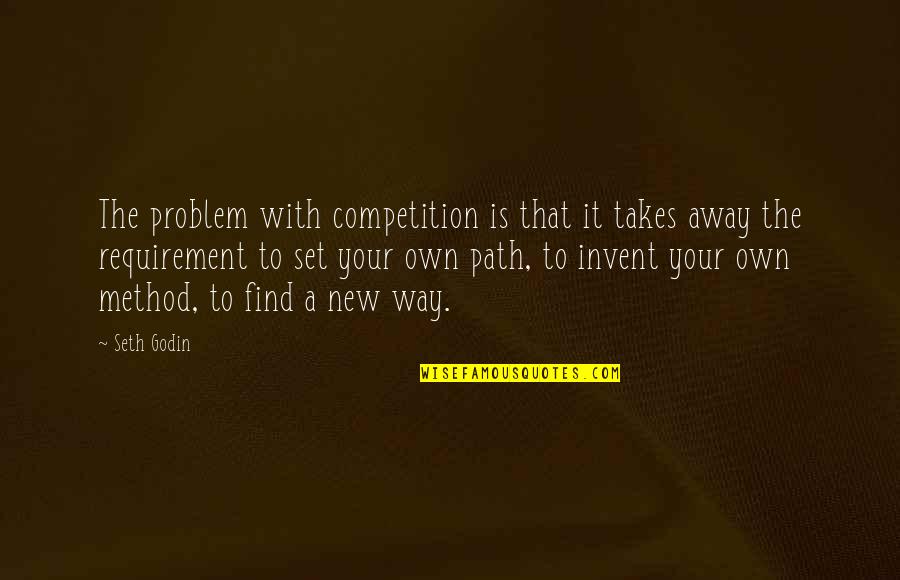 A Path Quotes By Seth Godin: The problem with competition is that it takes