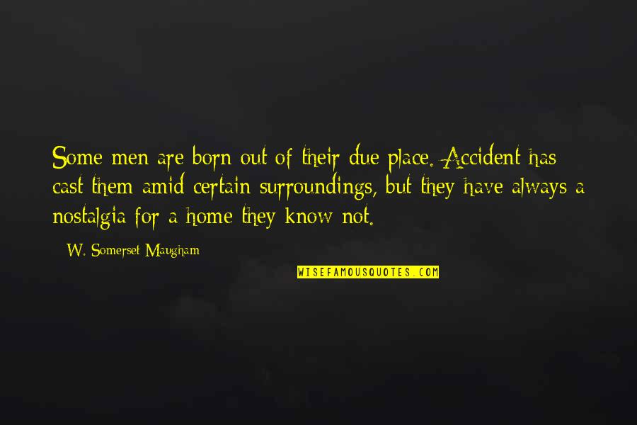 A Path Quotes By W. Somerset Maugham: Some men are born out of their due