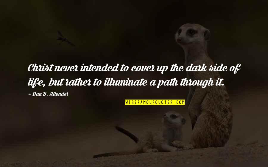A Path Through Quotes By Dan B. Allender: Christ never intended to cover up the dark