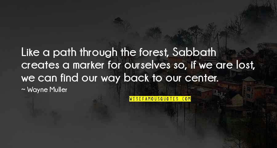 A Path Through Quotes By Wayne Muller: Like a path through the forest, Sabbath creates
