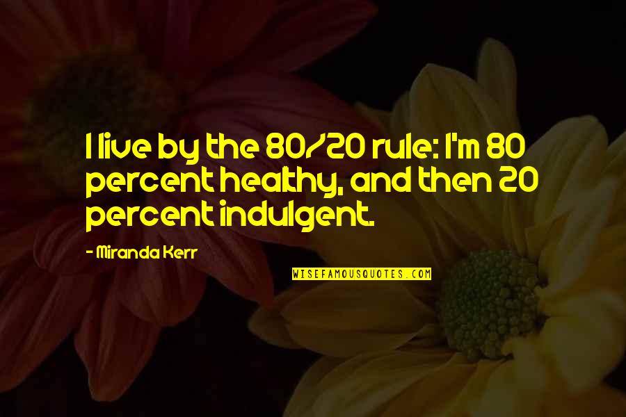 A Pathological Liar Quotes By Miranda Kerr: I live by the 80/20 rule: I'm 80