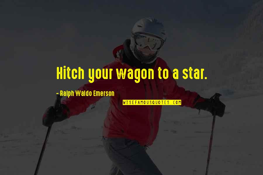 A Pathological Liar Quotes By Ralph Waldo Emerson: Hitch your wagon to a star.