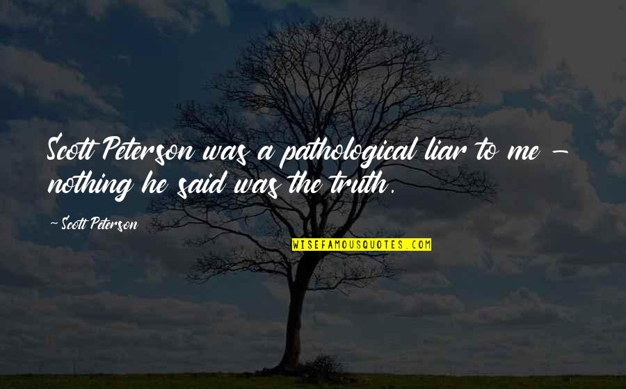 A Pathological Liar Quotes By Scott Peterson: Scott Peterson was a pathological liar to me