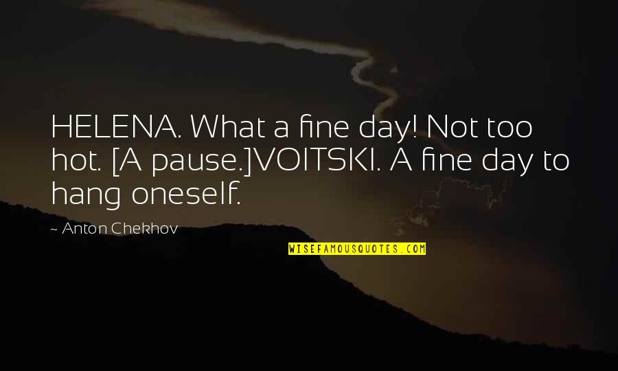 A Pause Quotes By Anton Chekhov: HELENA. What a fine day! Not too hot.