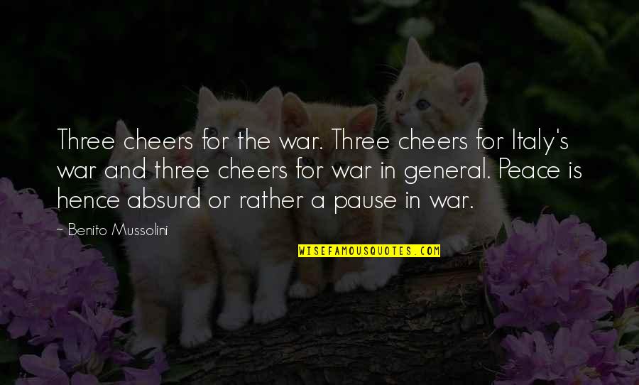 A Pause Quotes By Benito Mussolini: Three cheers for the war. Three cheers for