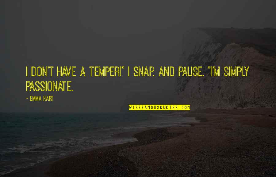 A Pause Quotes By Emma Hart: I don't have a temper!" I snap. And