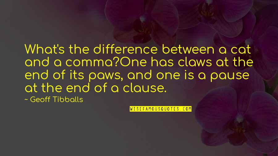 A Pause Quotes By Geoff Tibballs: What's the difference between a cat and a