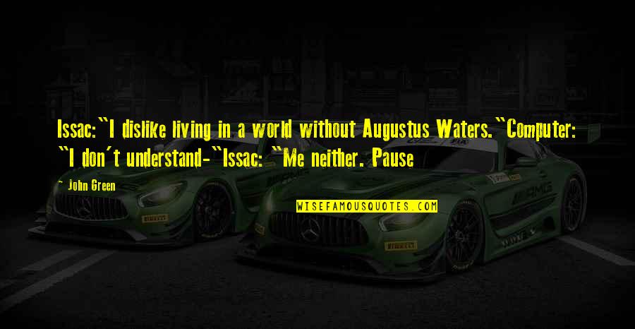 A Pause Quotes By John Green: Issac:"I dislike living in a world without Augustus