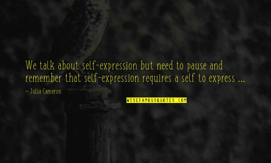 A Pause Quotes By Julia Cameron: We talk about self-expression but need to pause