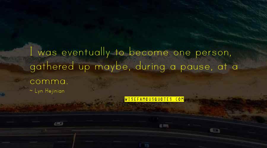A Pause Quotes By Lyn Hejinian: I was eventually to become one person, gathered