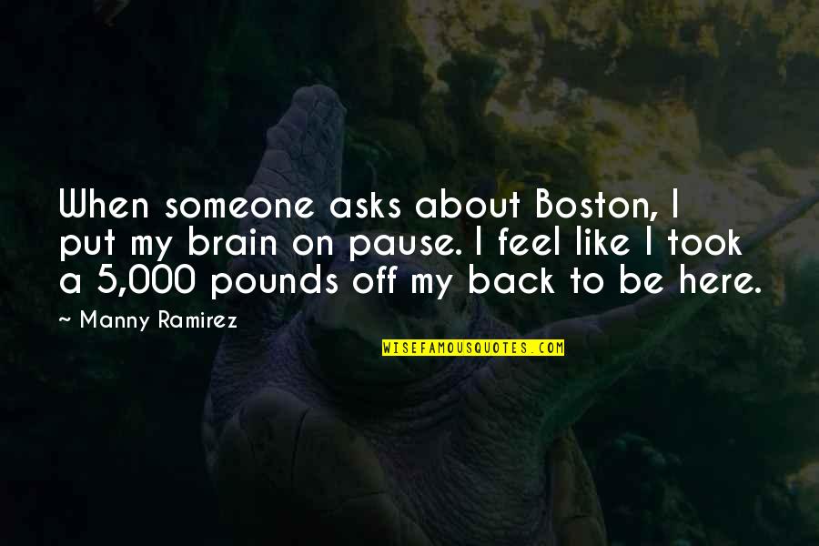 A Pause Quotes By Manny Ramirez: When someone asks about Boston, I put my
