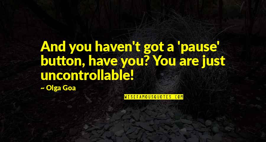 A Pause Quotes By Olga Goa: And you haven't got a 'pause' button, have
