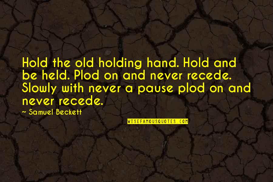 A Pause Quotes By Samuel Beckett: Hold the old holding hand. Hold and be