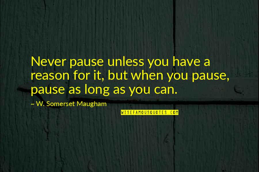 A Pause Quotes By W. Somerset Maugham: Never pause unless you have a reason for