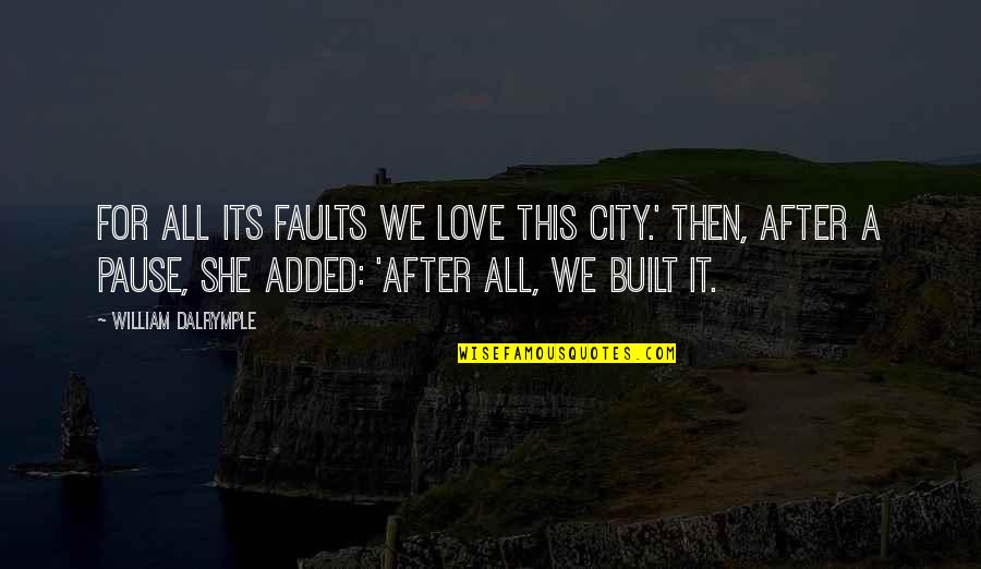 A Pause Quotes By William Dalrymple: For all its faults we love this city.'