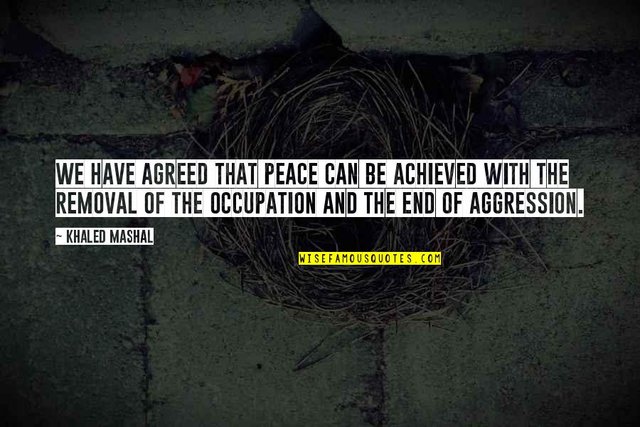 A Peace To End All Peace Quotes By Khaled Mashal: We have agreed that peace can be achieved