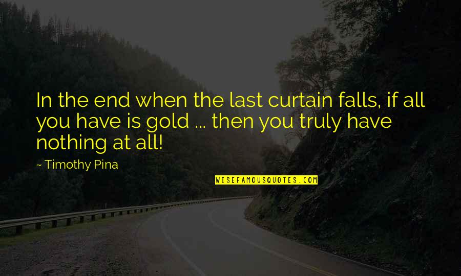 A Peace To End All Peace Quotes By Timothy Pina: In the end when the last curtain falls,