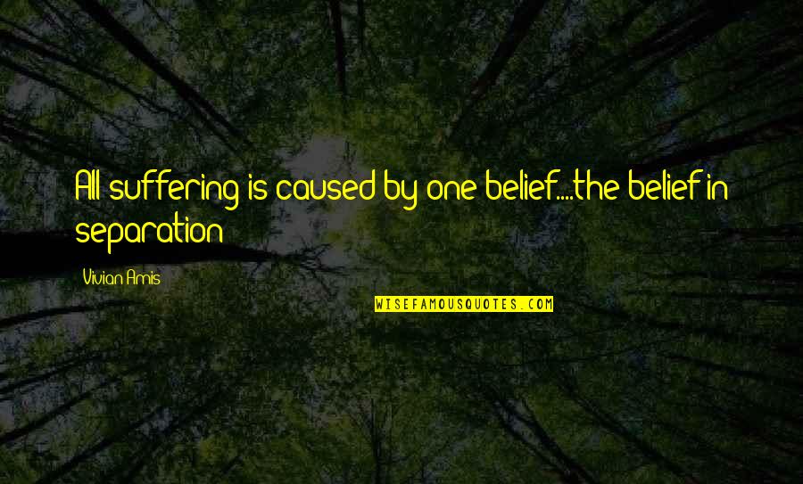 A Peace To End All Peace Quotes By Vivian Amis: All suffering is caused by one belief....the belief