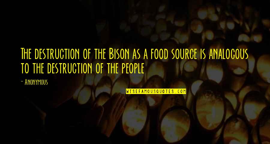 A Peaceful Home Quotes By Anonymous: The destruction of the Bison as a food