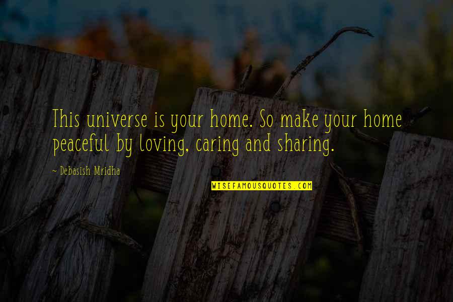 A Peaceful Home Quotes By Debasish Mridha: This universe is your home. So make your