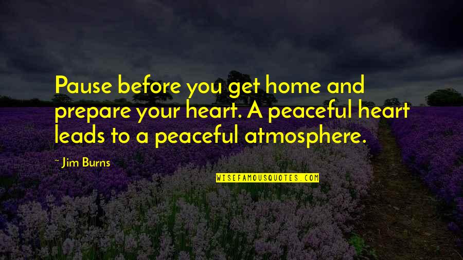 A Peaceful Home Quotes By Jim Burns: Pause before you get home and prepare your