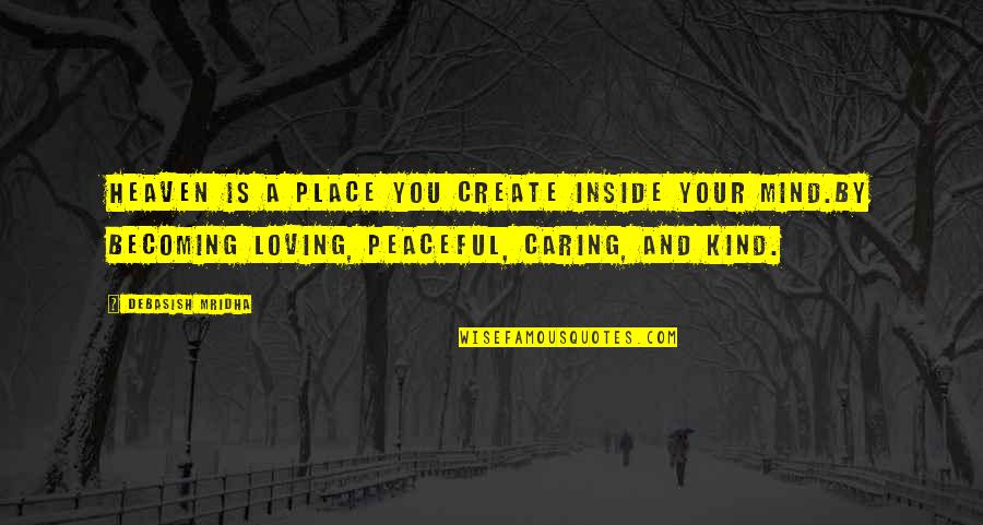 A Peaceful Place Quotes By Debasish Mridha: Heaven is a place you create inside your