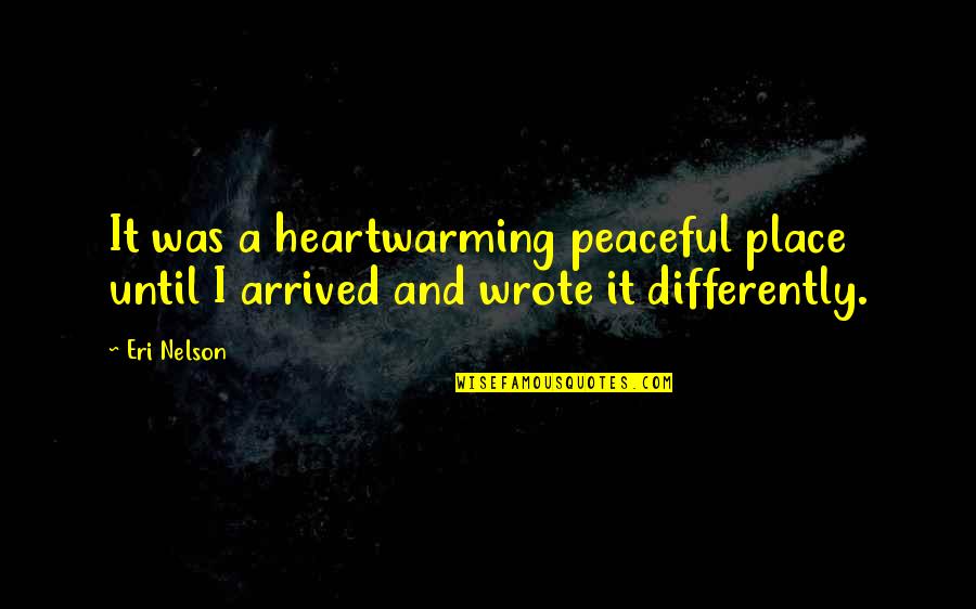 A Peaceful Place Quotes By Eri Nelson: It was a heartwarming peaceful place until I
