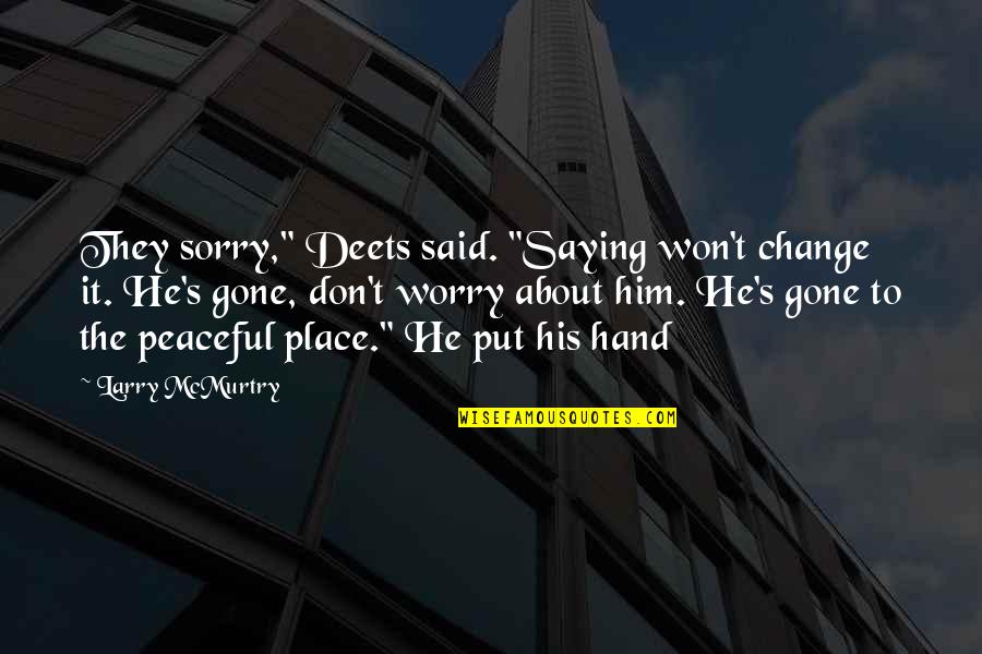 A Peaceful Place Quotes By Larry McMurtry: They sorry," Deets said. "Saying won't change it. A Peaceful Place Quotes By Larry McMurtry: They sorry," Deets said. "Saying won't change it.