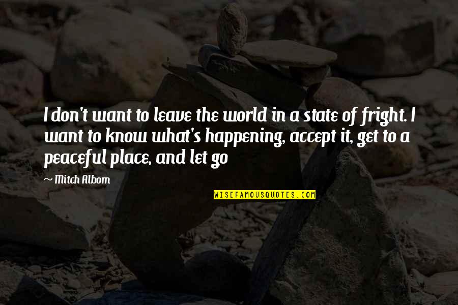 A Peaceful Place Quotes By Mitch Albom: I don't want to leave the world in