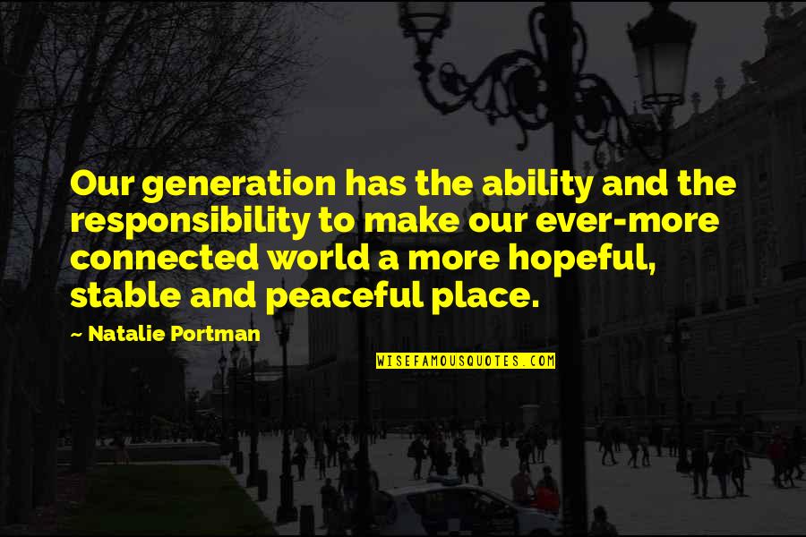 A Peaceful Place Quotes By Natalie Portman: Our generation has the ability and the responsibility