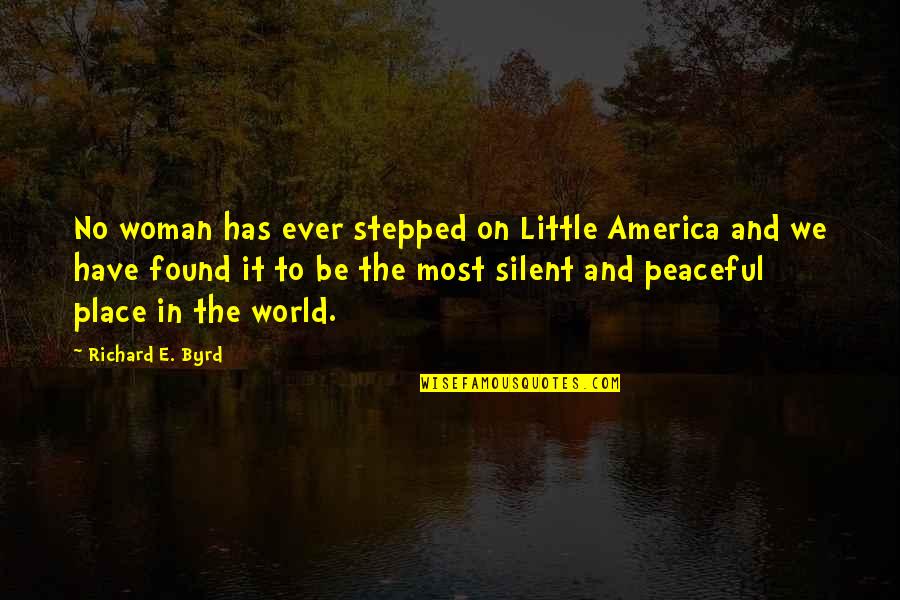 A Peaceful Place Quotes By Richard E. Byrd: No woman has ever stepped on Little America A Peaceful Place Quotes By Richard E. Byrd: No woman has ever stepped on Little America