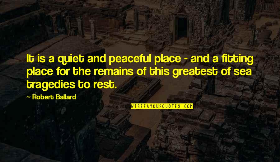 A Peaceful Place Quotes By Robert Ballard: It is a quiet and peaceful place - A Peaceful Place Quotes By Robert Ballard: It is a quiet and peaceful place -
