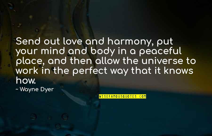 A Peaceful Place Quotes By Wayne Dyer: Send out love and harmony, put your mind A Peaceful Place Quotes By Wayne Dyer: Send out love and harmony, put your mind