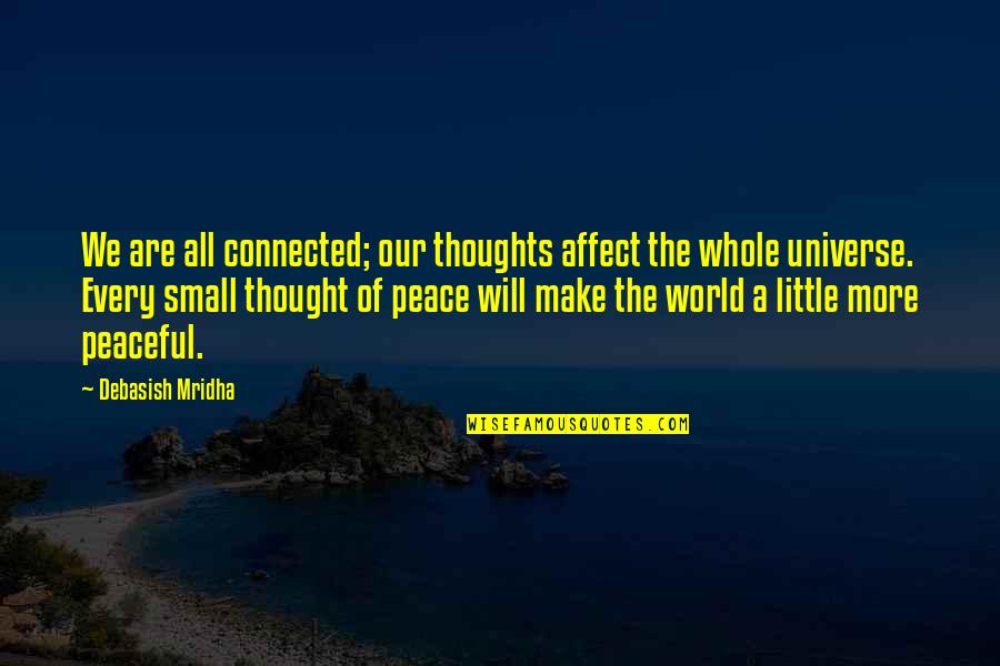 A Peaceful World Quotes By Debasish Mridha: We are all connected; our thoughts affect the