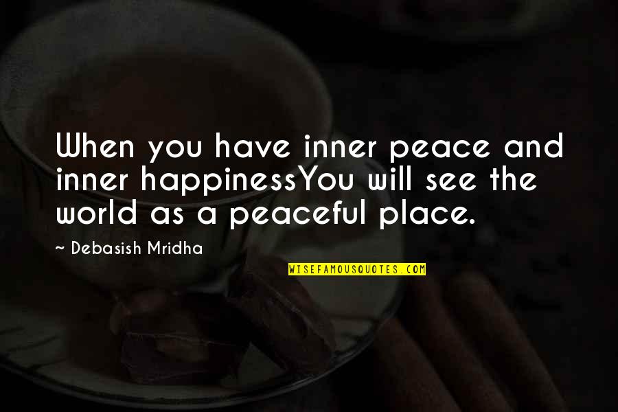 A Peaceful World Quotes By Debasish Mridha: When you have inner peace and inner happinessYou