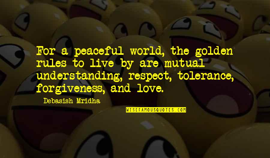 A Peaceful World Quotes By Debasish Mridha: For a peaceful world, the golden rules to