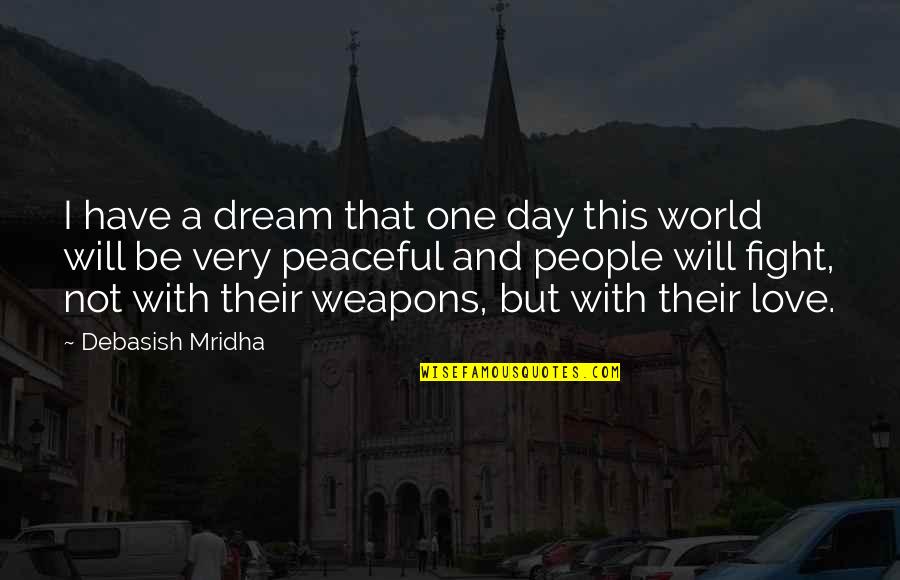 A Peaceful World Quotes By Debasish Mridha: I have a dream that one day this