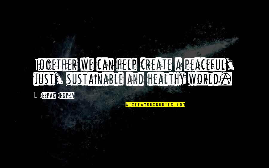 A Peaceful World Quotes By Deepak Chopra: Together we can help create a peaceful, just,